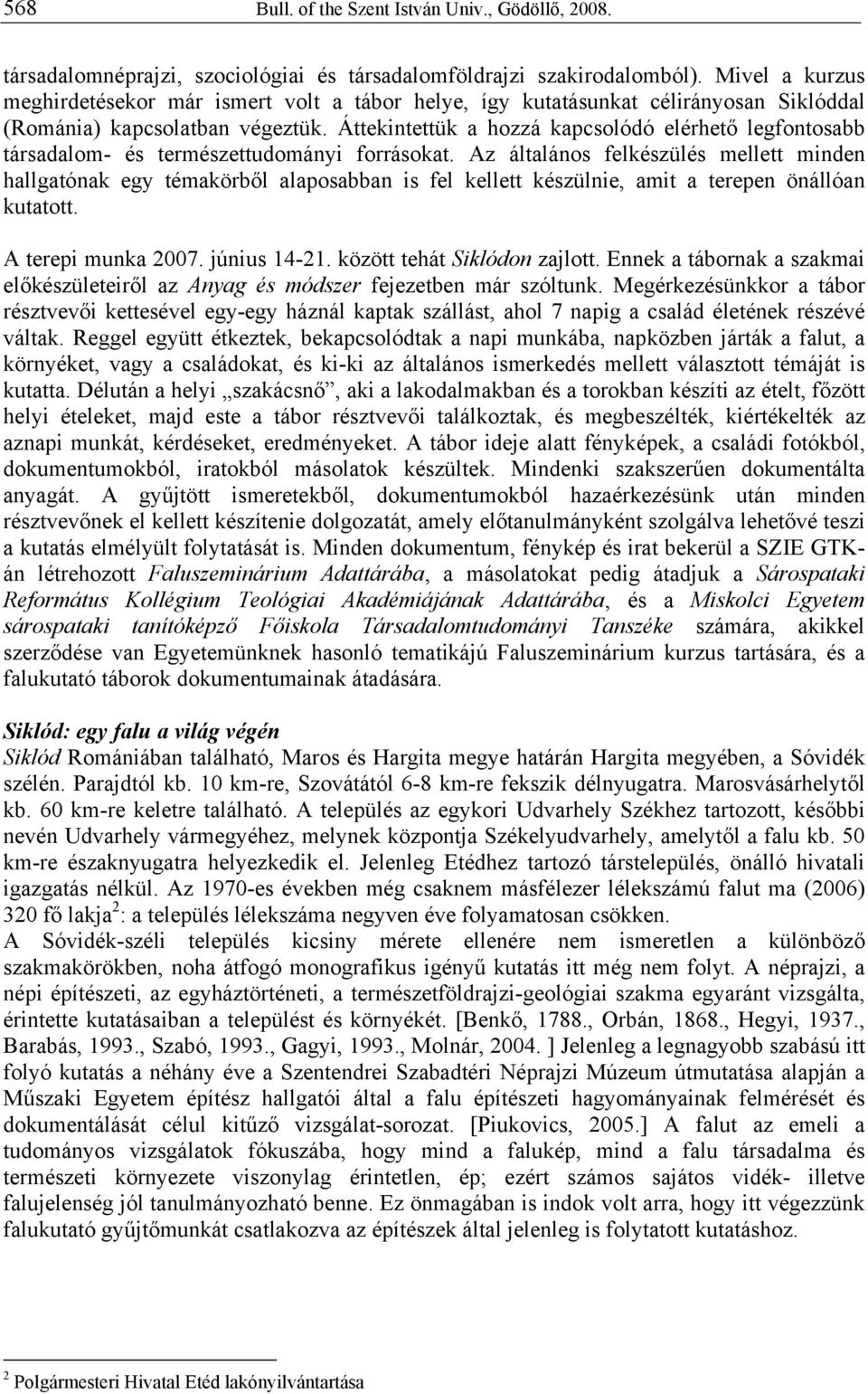 Áttekintettük a hozzá kapcsolódó elérhető legfontosabb társadalom- és természettudományi forrásokat.