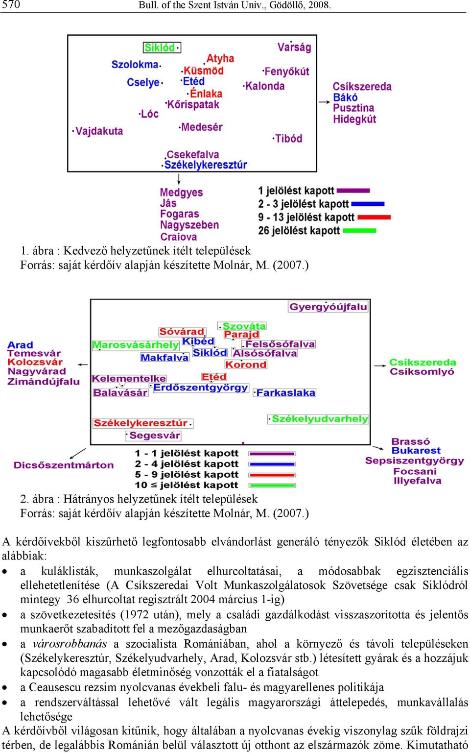 ) A kérdőívekből kiszűrhető legfontosabb elvándorlást generáló tényezők Siklód életében az alábbiak: a kuláklisták, munkaszolgálat elhurcoltatásai, a módosabbak egzisztenciális ellehetetlenítése (A