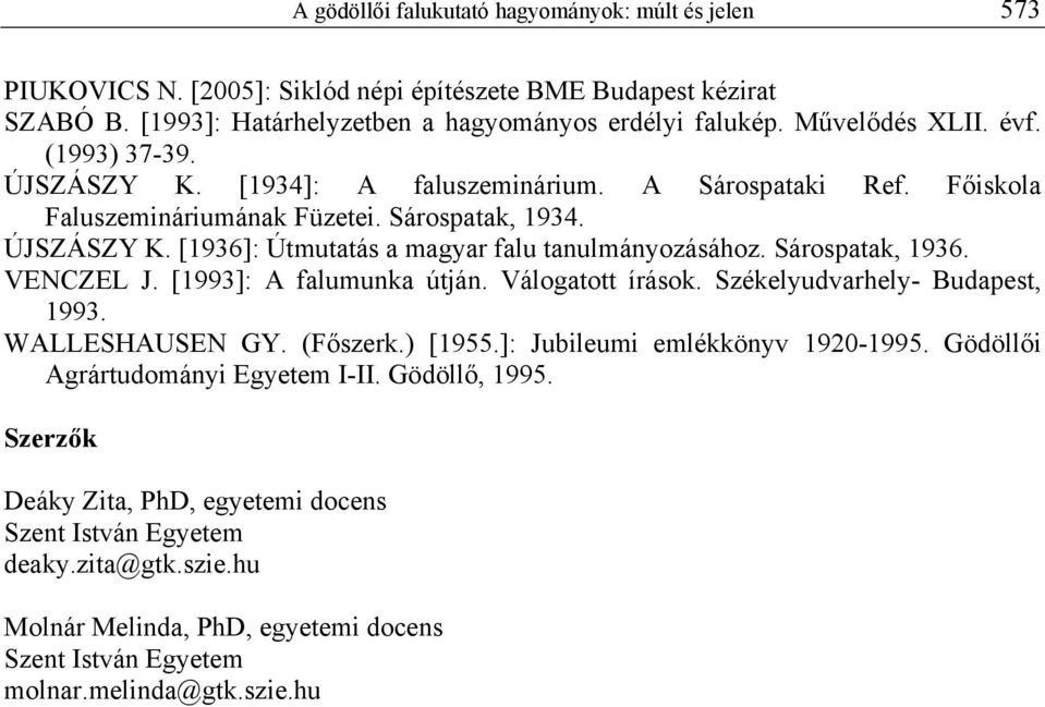 Sárospatak, 1936. VENCZEL J. [1993]: A falumunka útján. Válogatott írások. Székelyudvarhely- Budapest, 1993. WALLESHAUSEN GY. (Főszerk.) [1955.]: Jubileumi emlékkönyv 1920-1995.