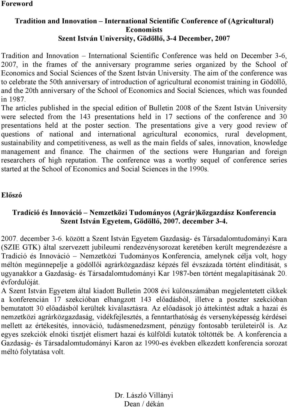 The aim of the conference was to celebrate the 50th anniversary of introduction of agricultural economist training in Gödöllő, and the 20th anniversary of the School of Economics and Social Sciences,