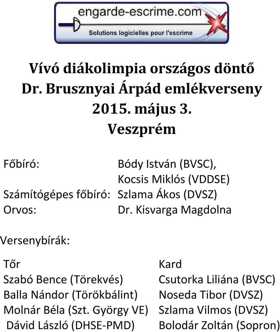 Kisvarga Magdolna Versenybírák: Tőr Kard Szabó Bence (Törekvés) Csutorka Liliána (BVSC) Balla Nándor