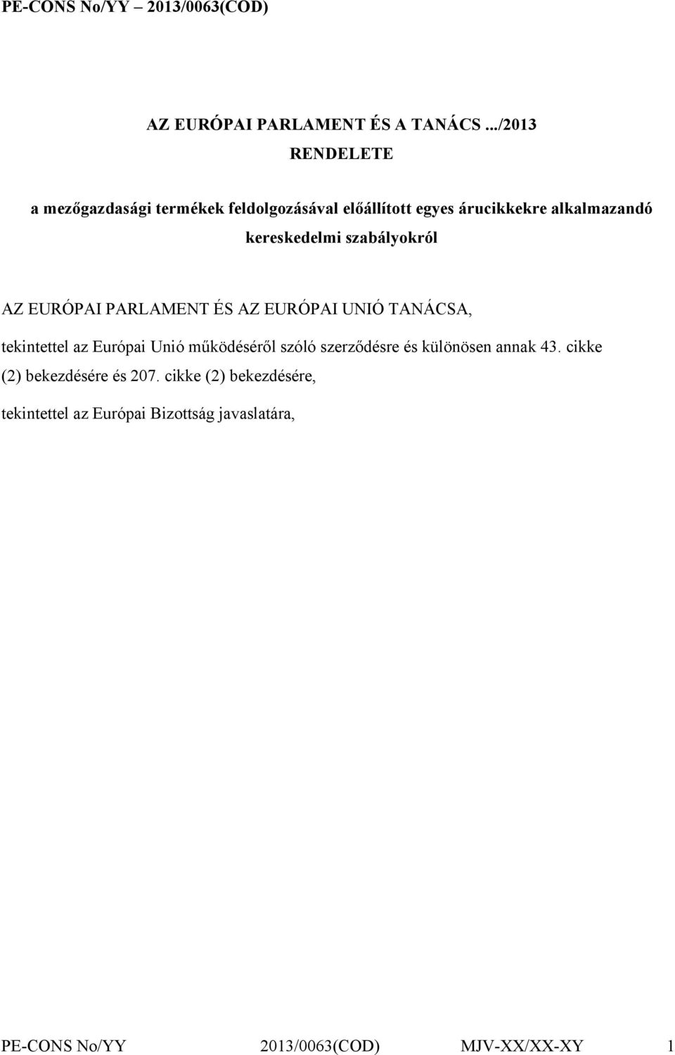 szabályokról AZ EURÓPAI PARLAMENT ÉS AZ EURÓPAI UNIÓ TANÁCSA, tekintettel az Európai Unió működéséről szóló