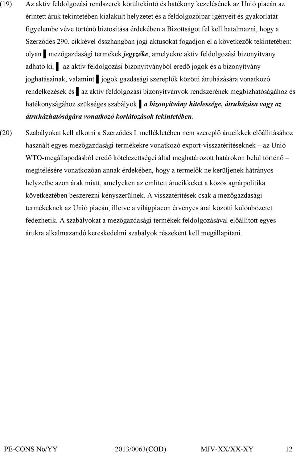 cikkével összhangban jogi aktusokat fogadjon el a következők tekintetében: olyan mezőgazdasági termékek jegyzéke, amelyekre aktív feldolgozási bizonyítvány adható ki, az aktív feldolgozási