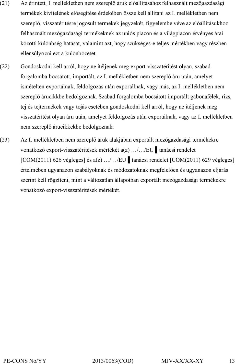 különbség hatását, valamint azt, hogy szükséges-e teljes mértékben vagy részben ellensúlyozni ezt a különbözetet.