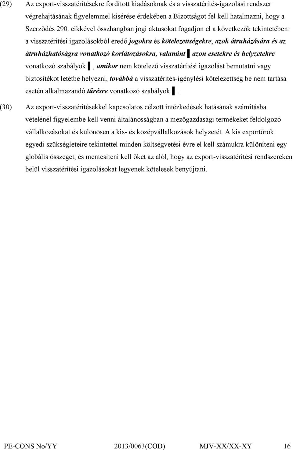 korlátozásokra, valamint azon esetekre és helyzetekre vonatkozó szabályok, amikor nem kötelező visszatérítési igazolást bemutatni vagy biztosítékot letétbe helyezni, továbbá a visszatérítés-igénylési