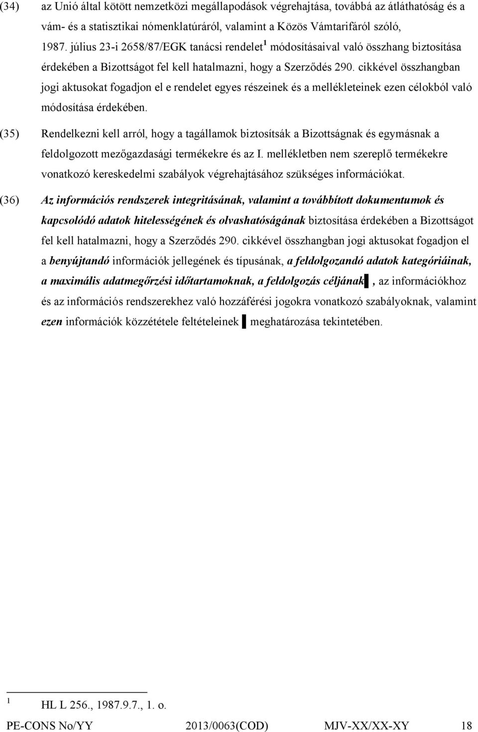 cikkével összhangban jogi aktusokat fogadjon el e rendelet egyes részeinek és a mellékleteinek ezen célokból való módosítása érdekében.