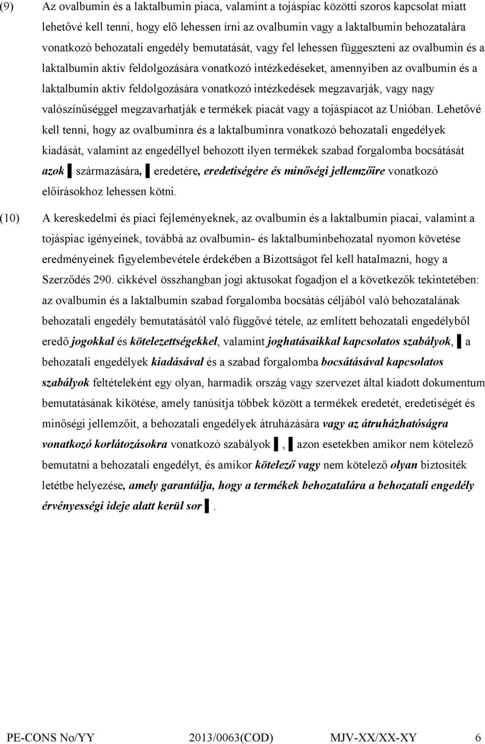 feldolgozására vonatkozó intézkedések megzavarják, vagy nagy valószínűséggel megzavarhatják e termékek piacát vagy a tojáspiacot az Unióban.