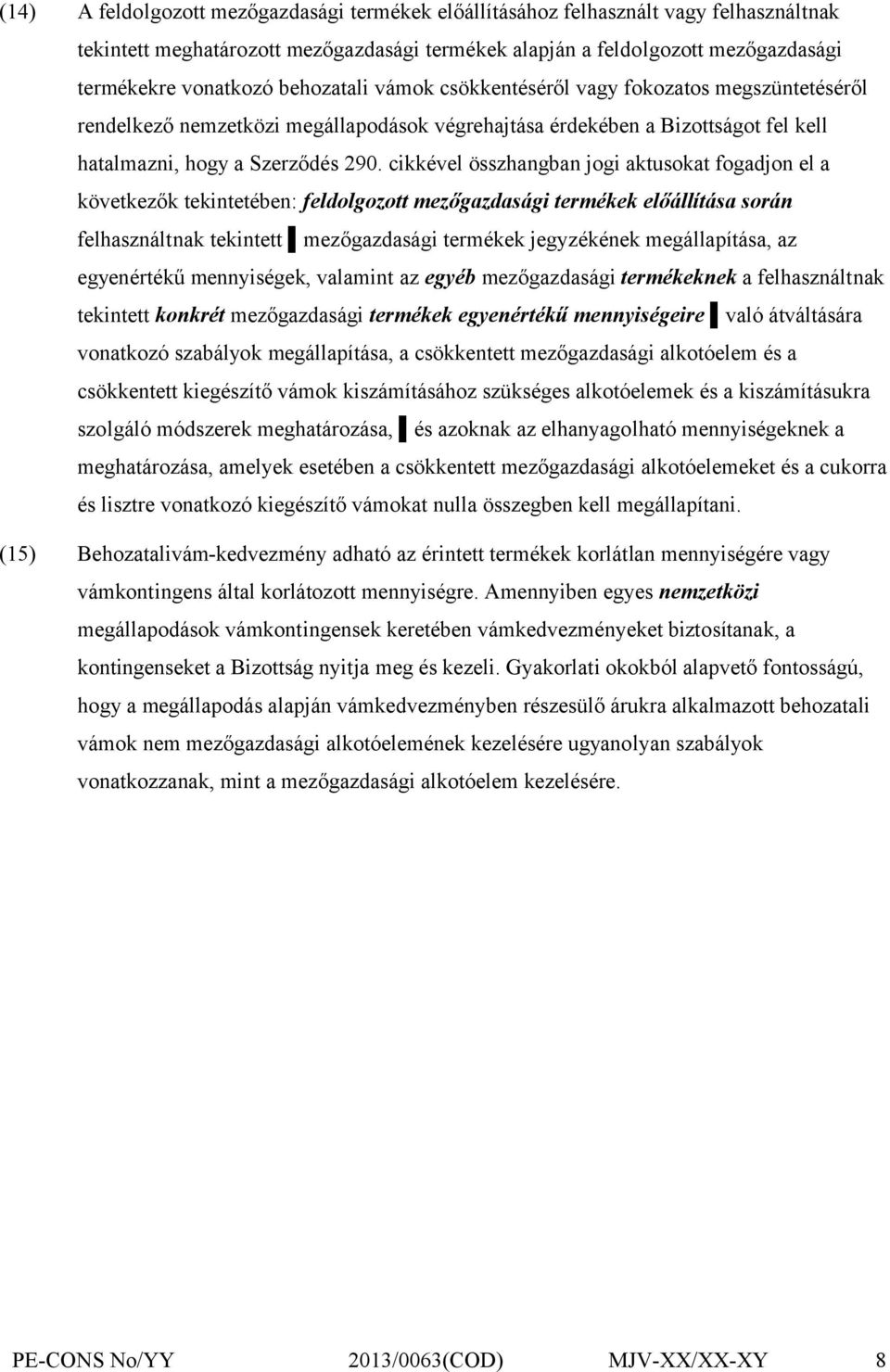 cikkével összhangban jogi aktusokat fogadjon el a következők tekintetében: feldolgozott mezőgazdasági termékek előállítása során felhasználtnak tekintett mezőgazdasági termékek jegyzékének