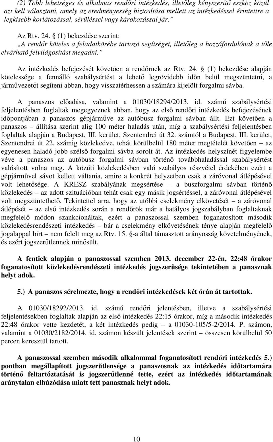 (1) bekezdése szerint: A rendőr köteles a feladatkörébe tartozó segítséget, illetőleg a hozzáfordulónak a tőle elvárható felvilágosítást megadni. Az intézkedés befejezését követően a rendőrnek az Rtv.