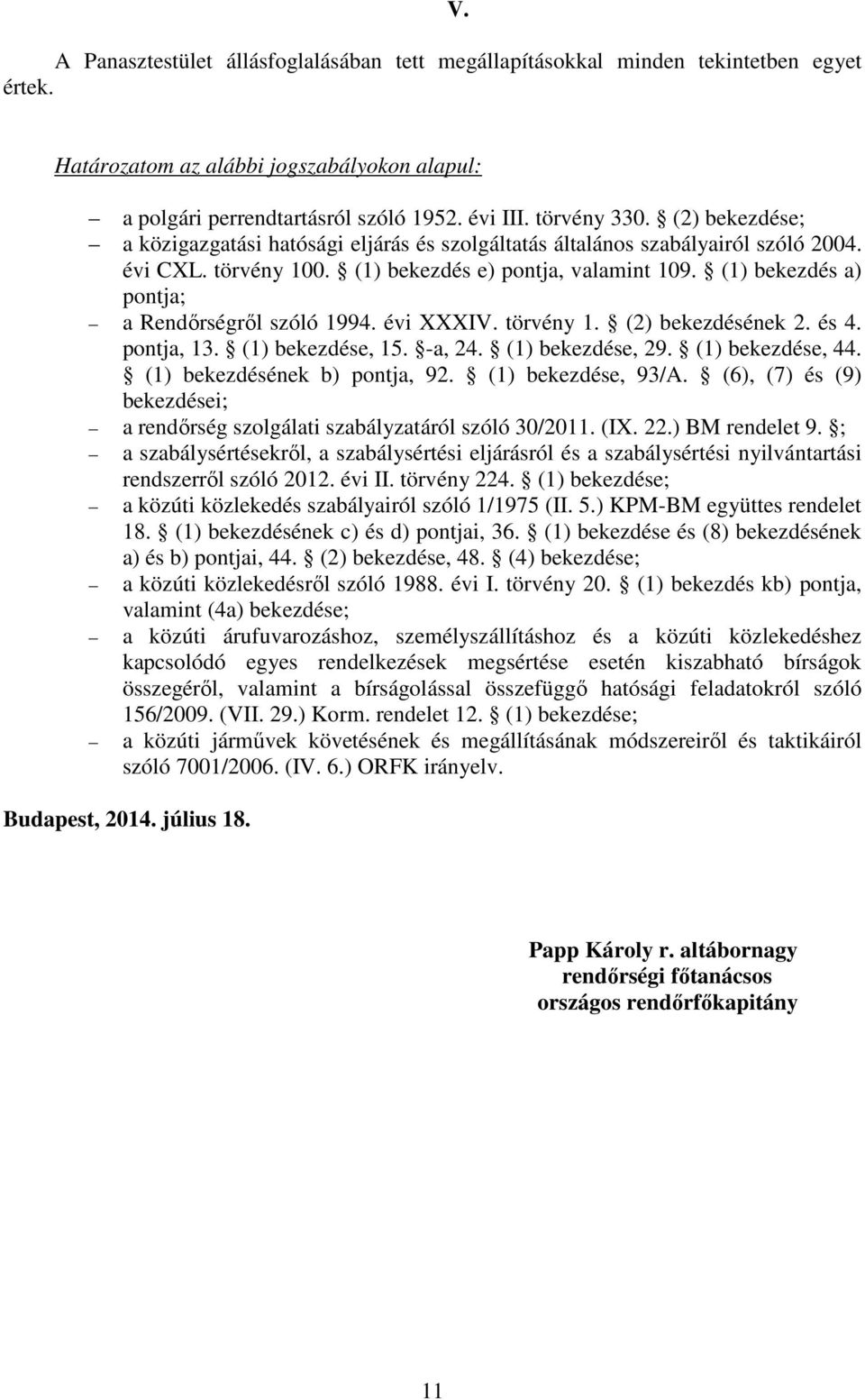 (1) bekezdés a) pontja; a Rendőrségről szóló 1994. évi XXXIV. törvény 1. (2) bekezdésének 2. és 4. pontja, 13. (1) bekezdése, 15. -a, 24. (1) bekezdése, 29. (1) bekezdése, 44.