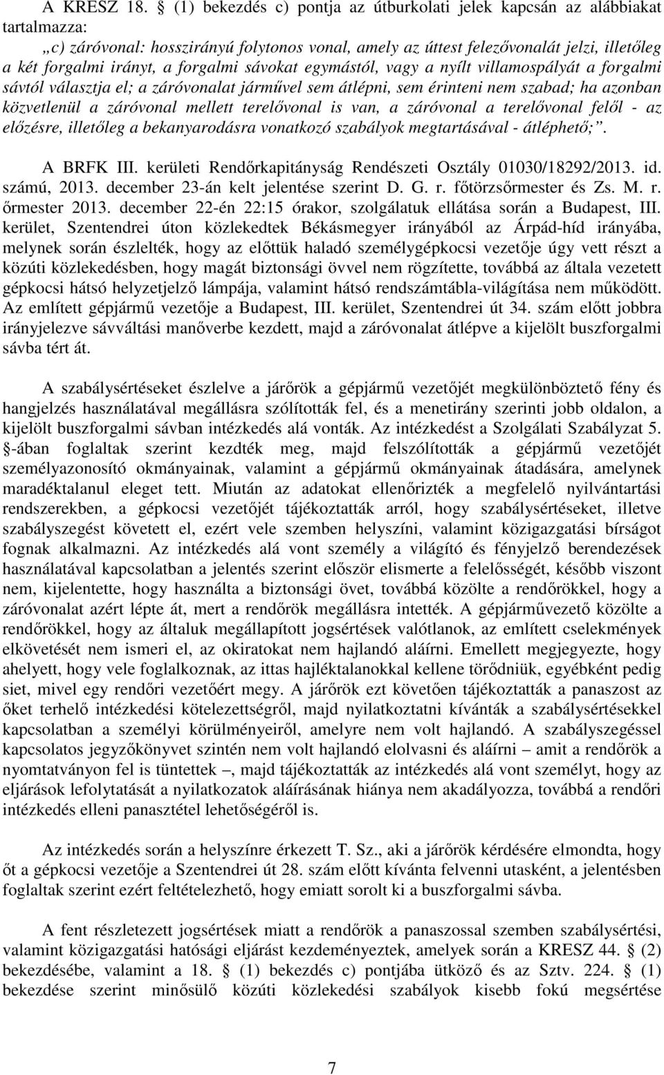 forgalmi sávokat egymástól, vagy a nyílt villamospályát a forgalmi sávtól választja el; a záróvonalat járművel sem átlépni, sem érinteni nem szabad; ha azonban közvetlenül a záróvonal mellett