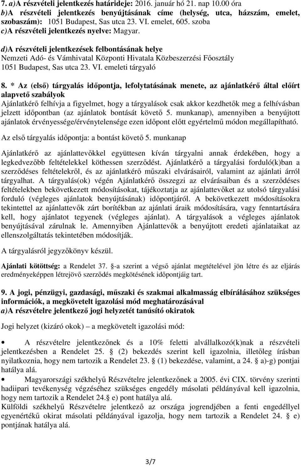 d)a részvételi jelentkezések felbontásának helye Nemzeti Adó- és Vámhivatal Központi Hivatala Közbeszerzési Főosztály 1051 Budapest, Sas utca 23. VI. emeleti tárgyaló 8.