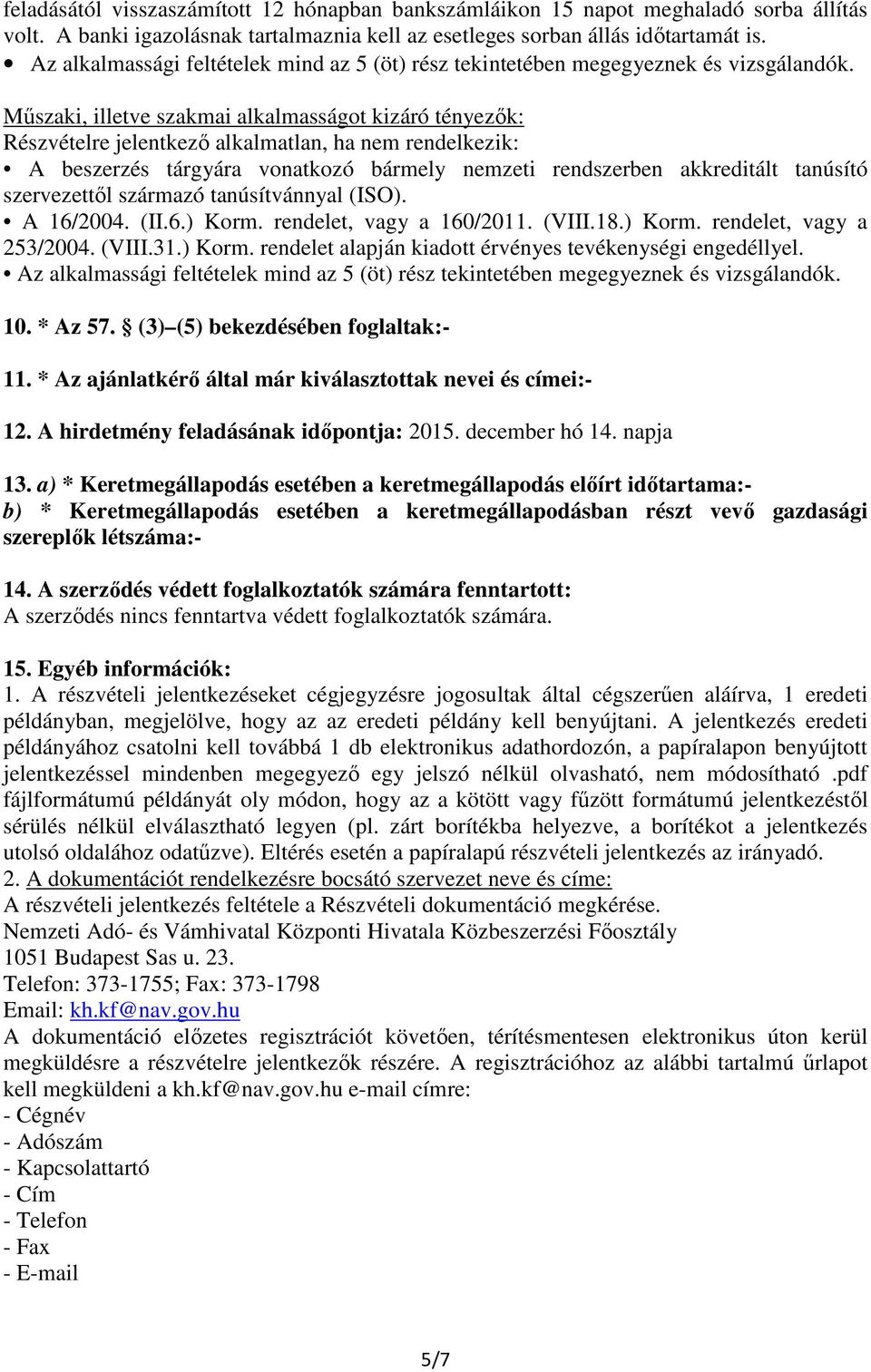 Műszaki, illetve szakmai alkalmasságot kizáró tényezők: Részvételre jelentkező alkalmatlan, ha nem rendelkezik: A beszerzés tárgyára vonatkozó bármely nemzeti rendszerben akkreditált tanúsító