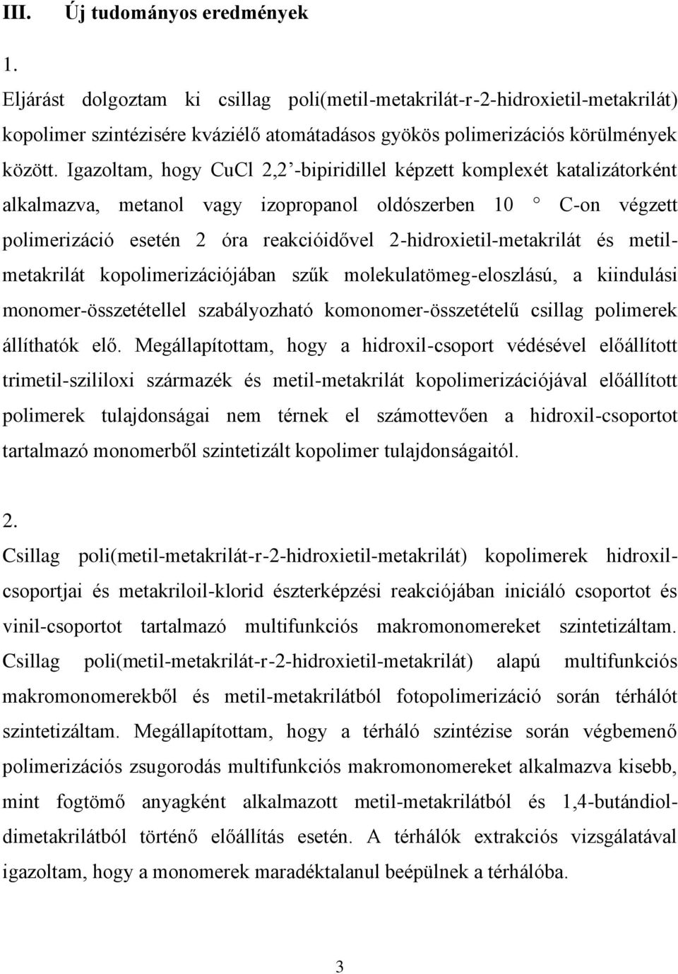 2-hidroxietil-metakrilát és metilmetakrilát kopolimerizációjában szűk molekulatömeg-eloszlású, a kiindulási monomer-összetétellel szabályozható komonomer-összetételű csillag polimerek állíthatók elő.