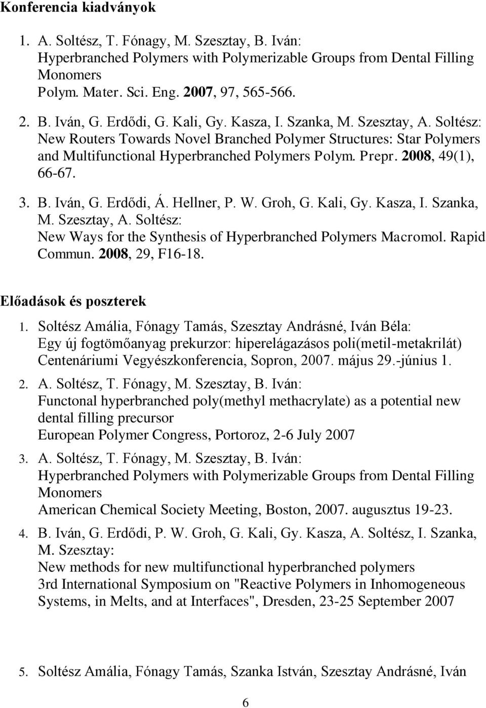 2008, 49(1), 66-67. 3. B. Iván, G. Erdődi, Á. Hellner, P. W. Groh, G. Kali, Gy. Kasza, I. Szanka, M. Szesztay, A. Soltész: New Ways for the Synthesis of Hyperbranched Polymers Macromol. Rapid Commun.