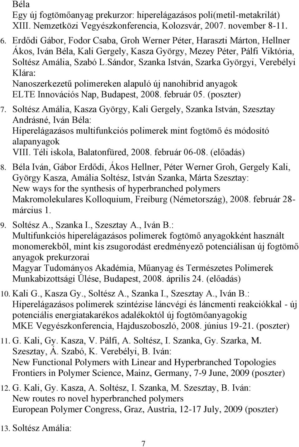 Sándor, Szanka István, Szarka Györgyi, Verebélyi Klára: Nanoszerkezetű polimereken alapuló új nanohibrid anyagok ELTE Innovációs Nap, Budapest, 2008. február 05. (poszter) 7.