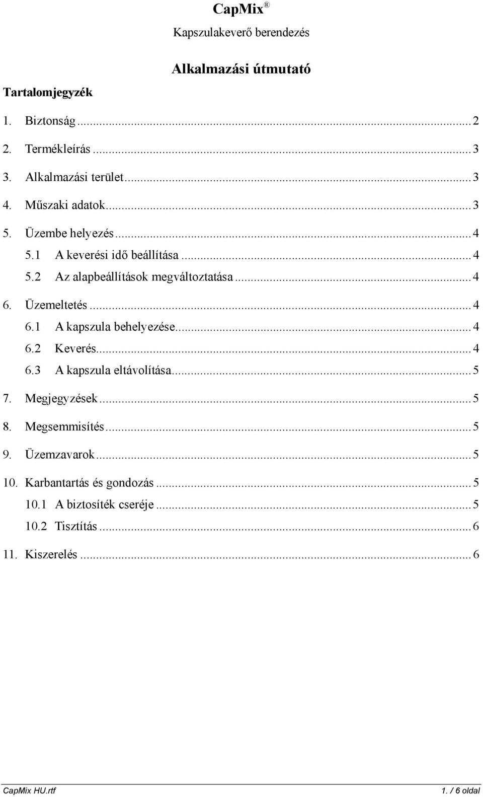 Üzemeltetés...4 6.1 A kapszula behelyezése...4 6.2 Keverés...4 6.3 A kapszula eltávolítása...5 7. Megjegyzések...5 8. Megsemmisítés.