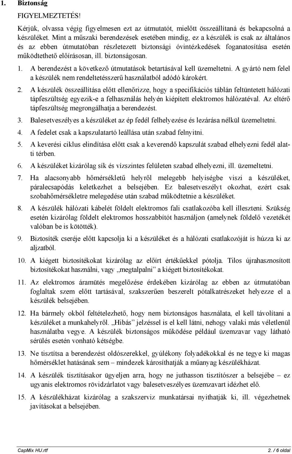 biztonságosan. 1. A berendezést a következő útmutatások betartásával kell üzemeltetni. A gyártó nem felel a készülék nem rendeltetésszerű használatból adódó károkért. 2.