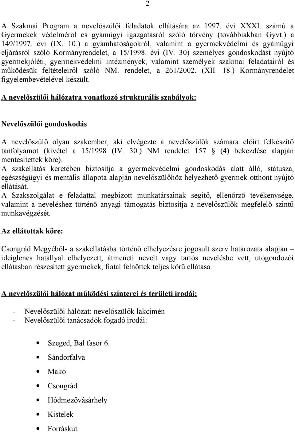 30) személyes gondoskodást nyújtó gyermekjóléti, gyermekvédelmi intézmények, valamint személyek szakmai feladatairól és működésük feltételeiről szóló NM. rendelet, a 261/2002. (XII. 18.