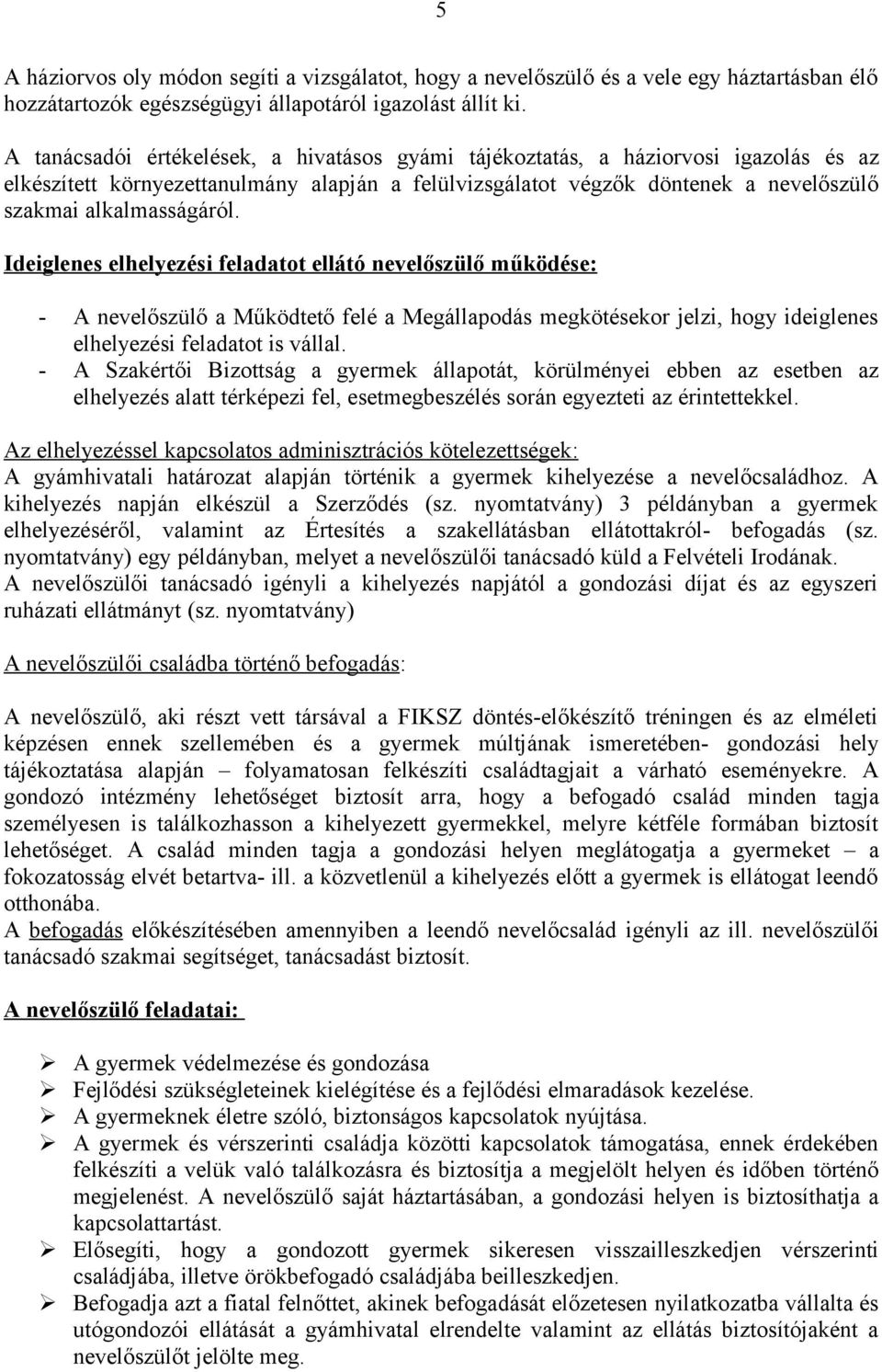 Ideiglenes elhelyezési feladatot ellátó nevelőszülő működése: - A nevelőszülő a Működtető felé a Megállapodás megkötésekor jelzi, hogy ideiglenes elhelyezési feladatot is vállal.