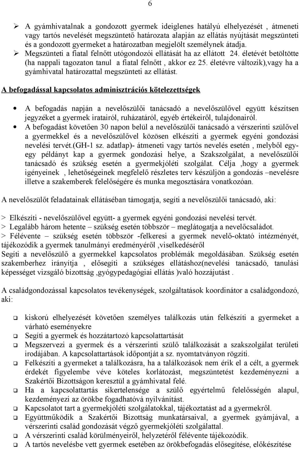 életévre változik),vagy ha a gyámhivatal határozattal megszünteti az ellátást.