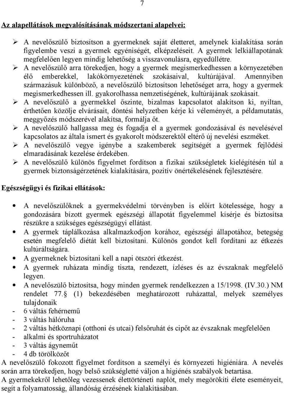 A nevelőszülő arra törekedjen, hogy a gyermek megismerkedhessen a környezetében élő emberekkel, lakókörnyezetének szokásaival, kultúrájával.