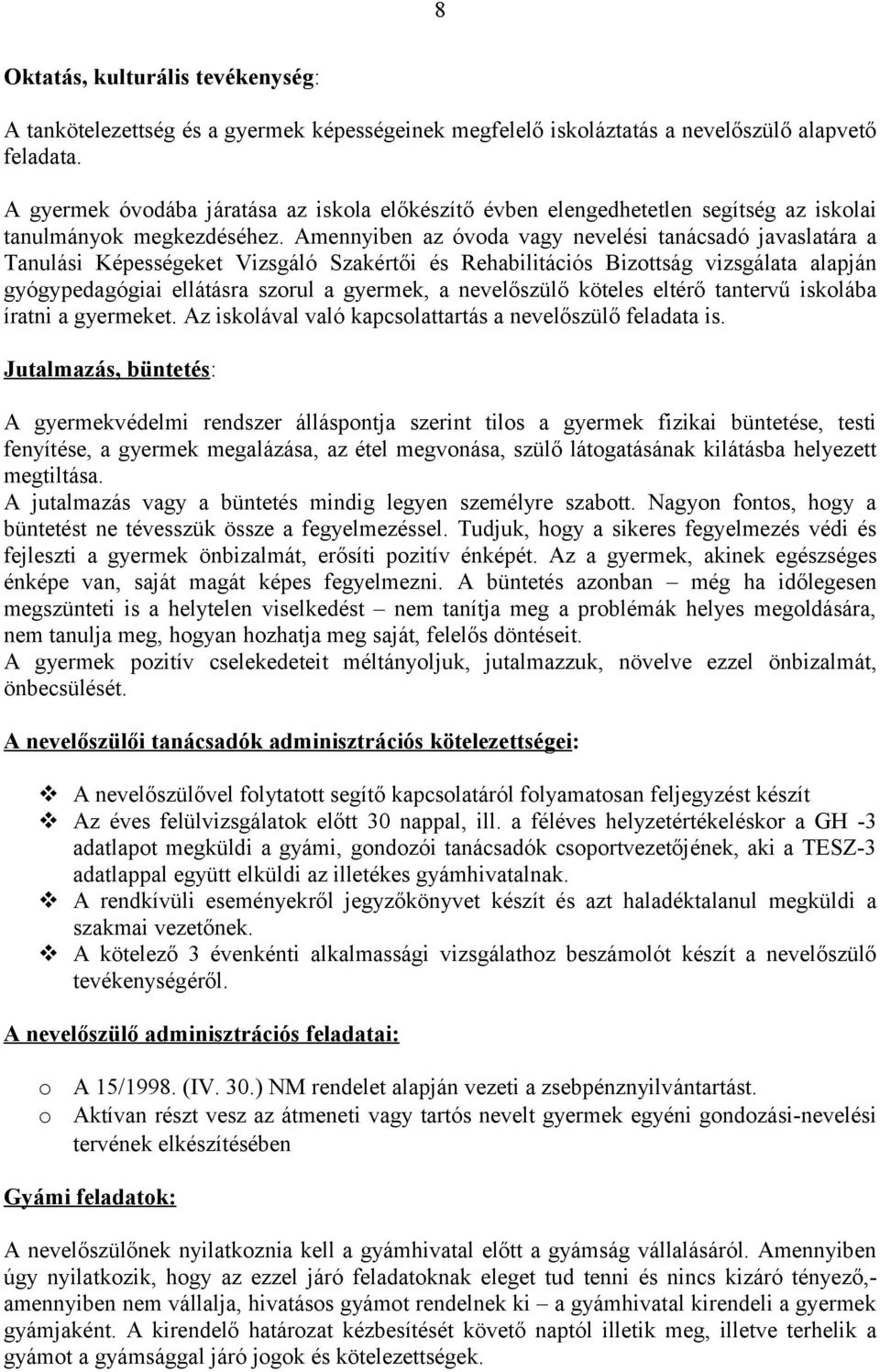 Amennyiben az óvoda vagy nevelési tanácsadó javaslatára a Tanulási Képességeket Vizsgáló Szakértői és Rehabilitációs Bizottság vizsgálata alapján gyógypedagógiai ellátásra szorul a gyermek, a