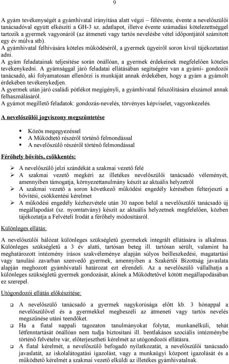 A gyámhivatal felhívására köteles működéséről, a gyermek ügyeiről soron kívül tájékoztatást adni.