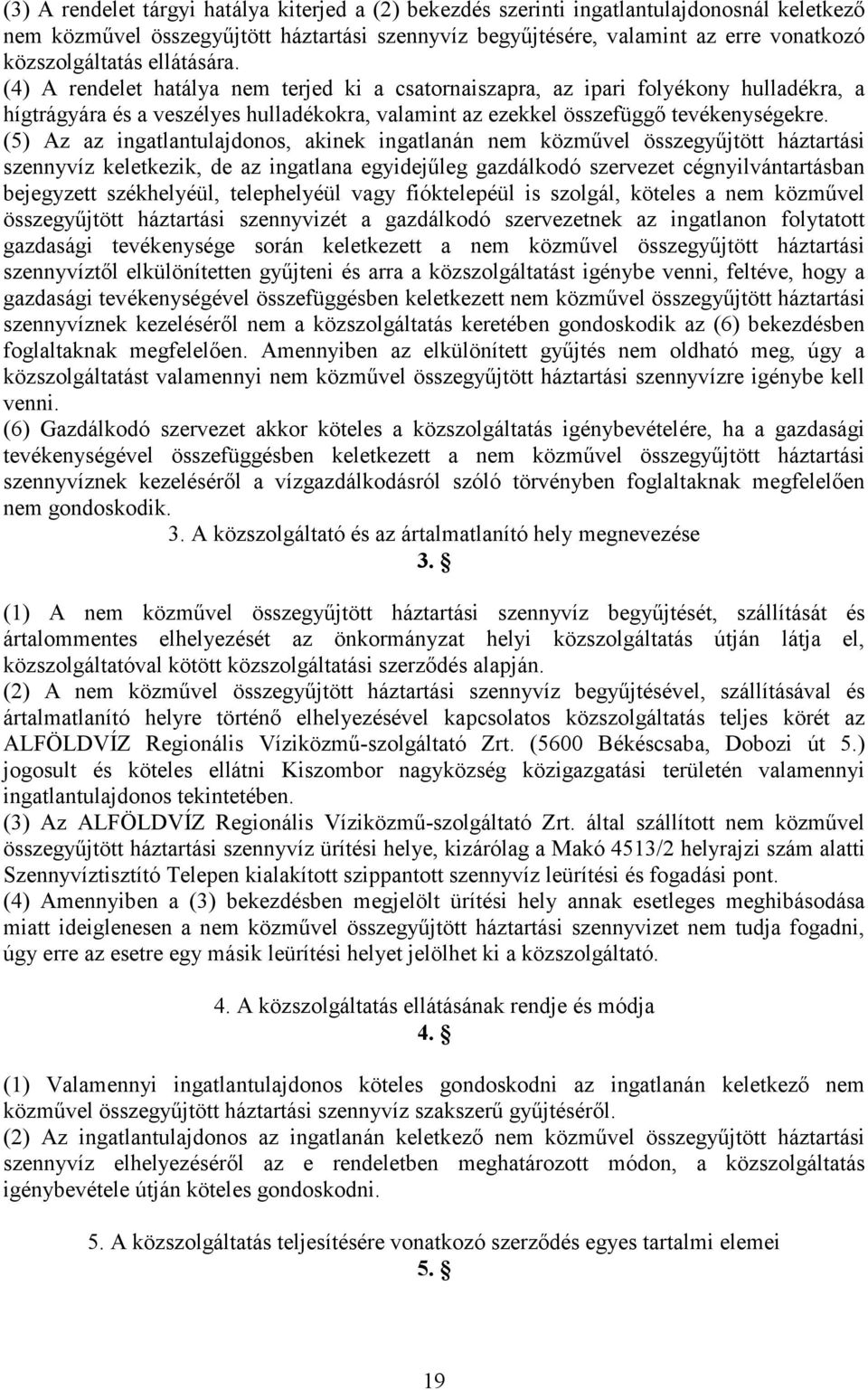 (5) Az az ingatlantulajdonos, akinek ingatlanán nem közművel összegyűjtött háztartási szennyvíz keletkezik, de az ingatlana egyidejűleg gazdálkodó szervezet cégnyilvántartásban bejegyzett