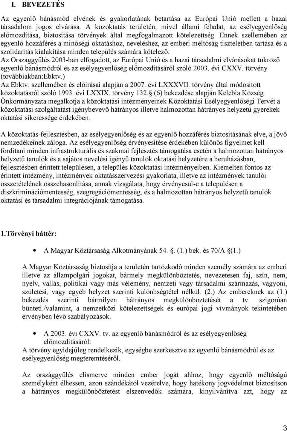 Ennek szellemében az egyenlő hozzáférés a minőségi oktatáshoz, neveléshez, az emberi méltóság tiszteletben tartása és a szolidaritás kialakítása minden település számára kötelező.