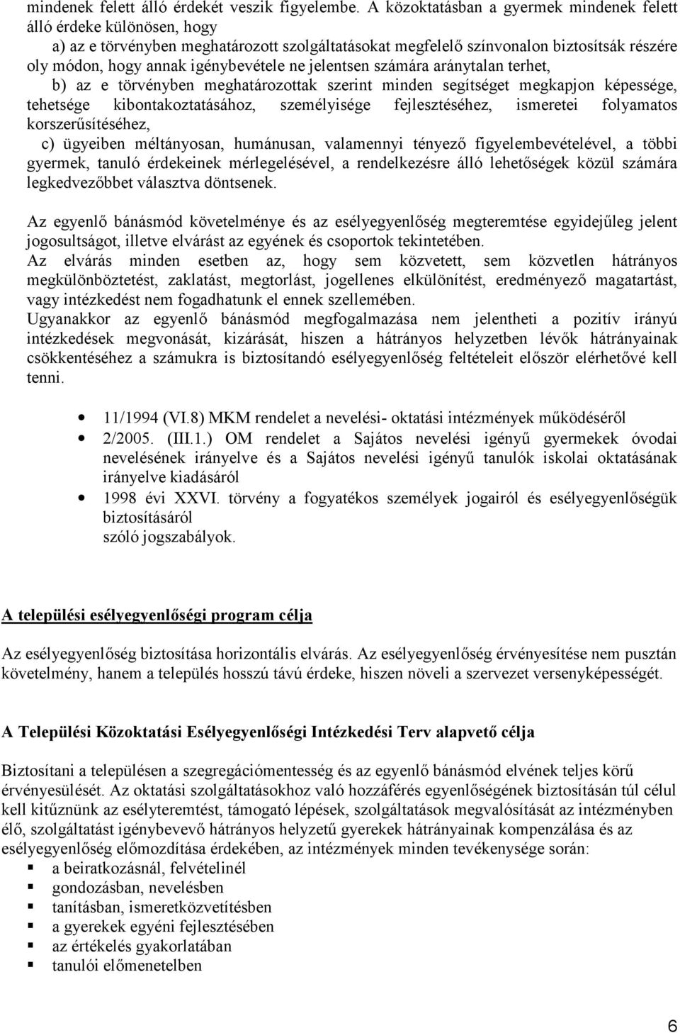 ne jelentsen számára aránytalan terhet, b) az e törvényben meghatározottak szerint minden segítséget megkapjon képessége, tehetsége kibontakoztatásához, személyisége fejlesztéséhez, ismeretei