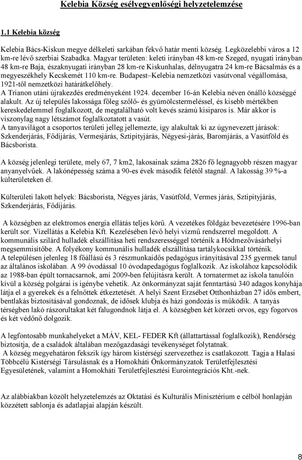 Budapest Kelebia nemzetközi vasútvonal végállomása, 1921-től nemzetközi határátkelőhely. A Trianon utáni újrakezdés eredményeként 1924. december 16-án Kelebia néven önálló községgé alakult.