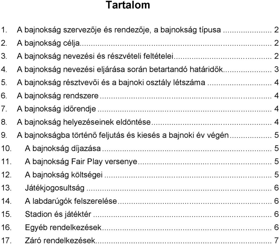 A bajnokság időrendje... 4 8. A bajnokság helyezéseinek eldöntése... 4 9. A bajnokságba történő feljutás és kiesés a bajnoki év végén... 5 10. A bajnokság díjazása... 5 11.