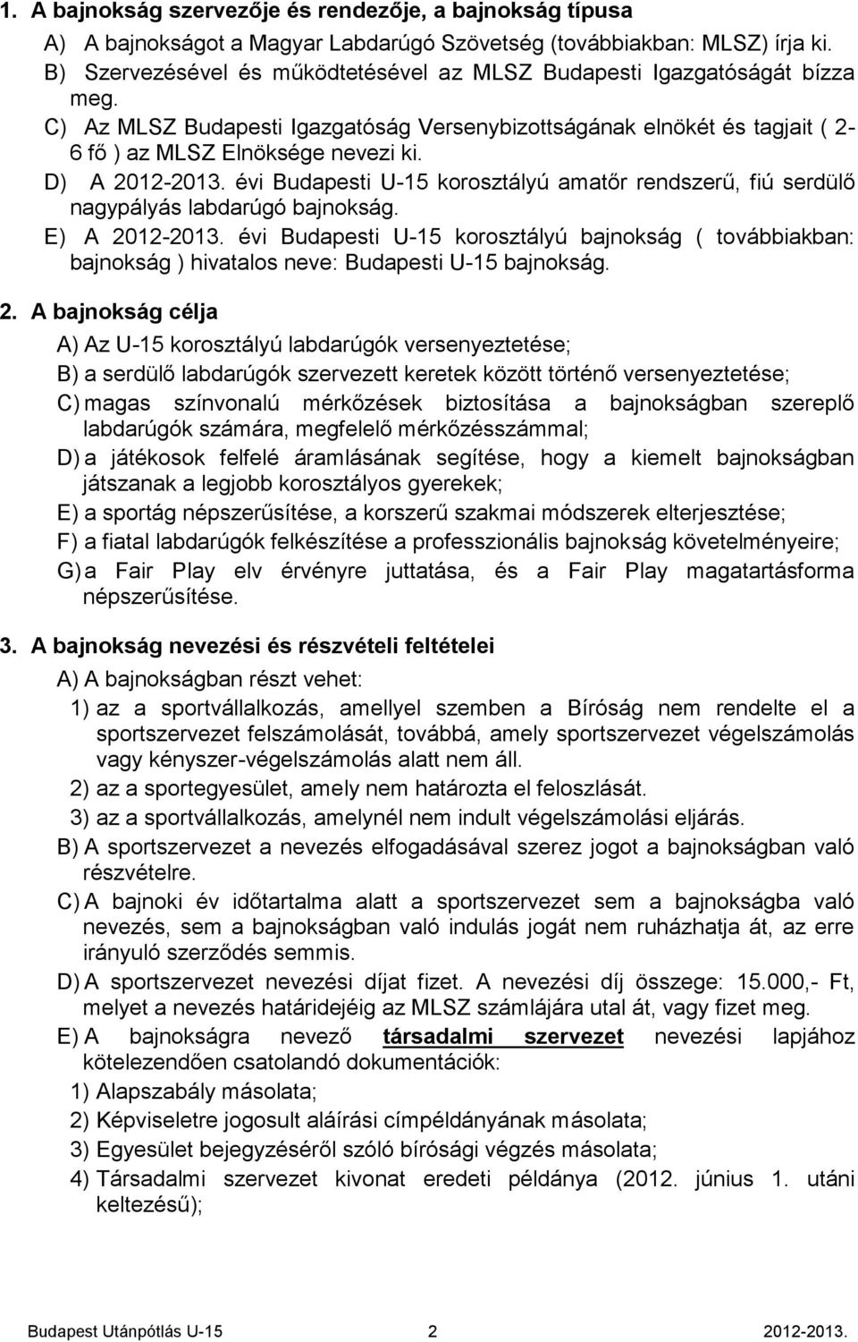 D) A 2012-2013. évi Budapesti U-15 korosztályú amatőr rendszerű, fiú serdülő nagypályás labdarúgó bajnokság. E) A 2012-2013.