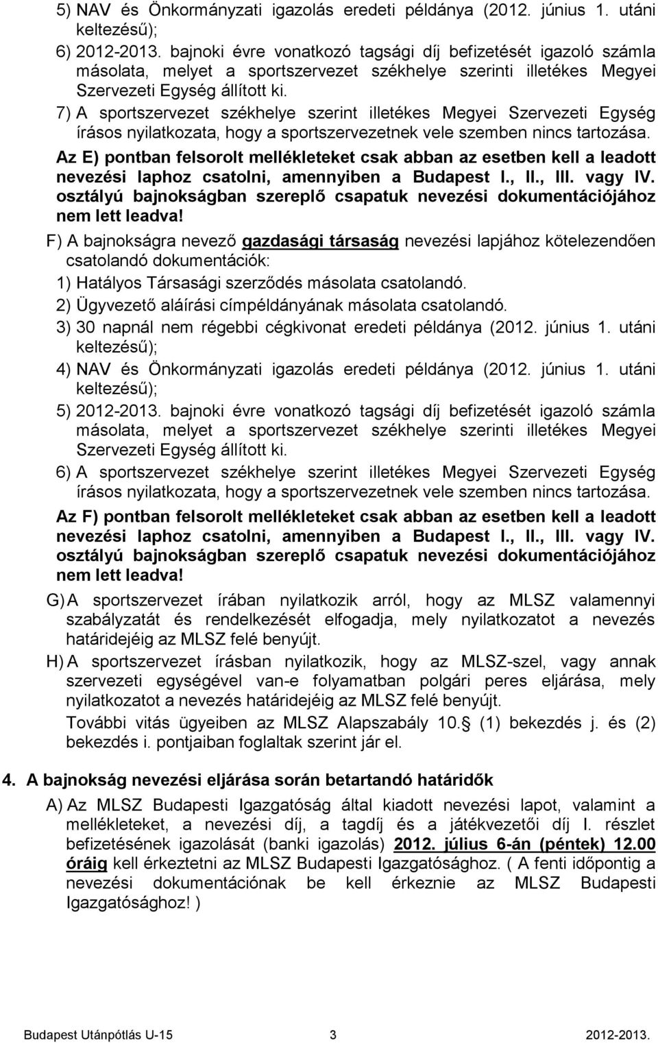 7) A sportszervezet székhelye szerint illetékes Megyei Szervezeti Egység írásos nyilatkozata, hogy a sportszervezetnek vele szemben nincs tartozása.