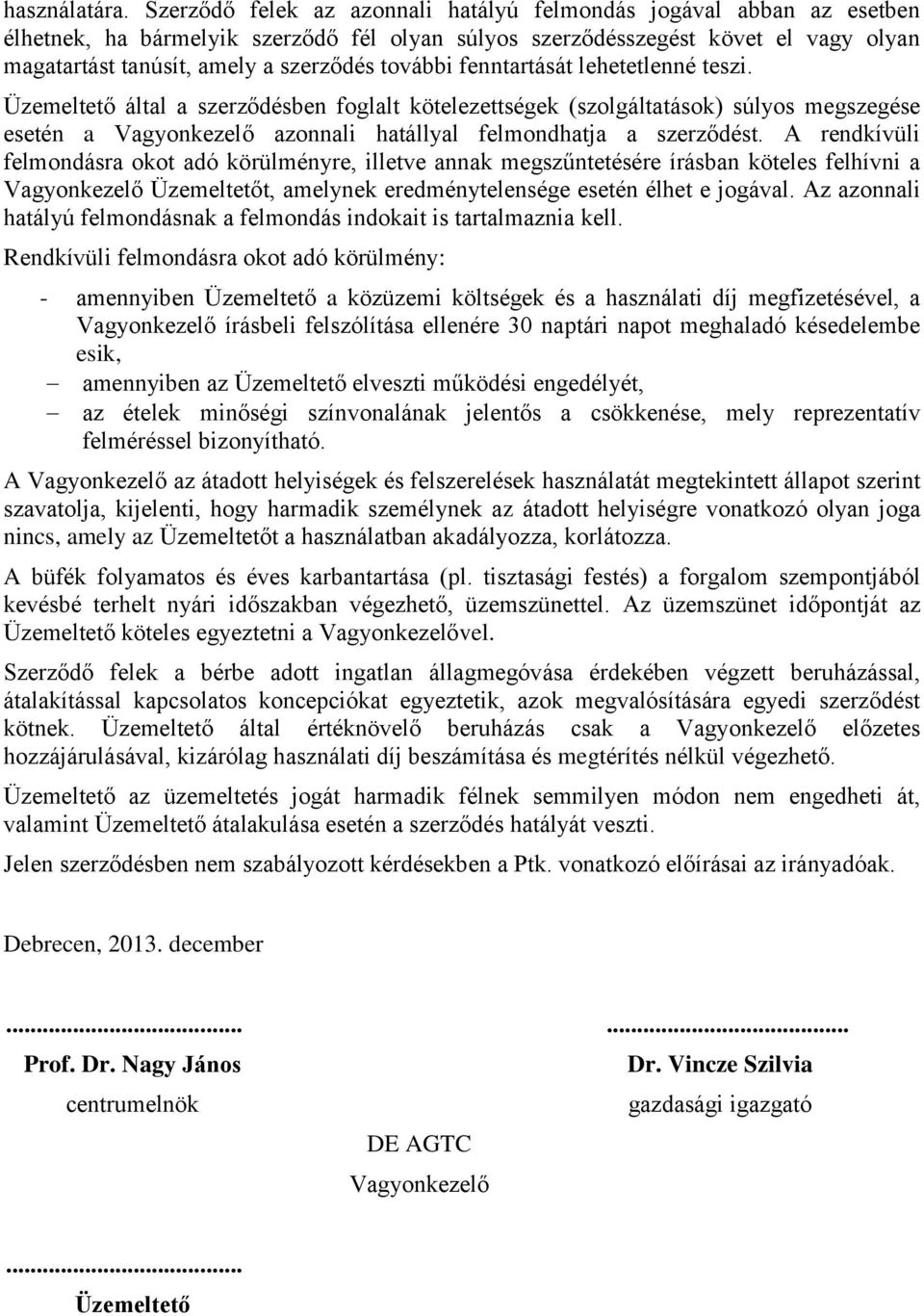 további fenntartását lehetetlenné teszi. Üzemeltető által a szerződésben foglalt kötelezettségek (szolgáltatások) súlyos megszegése esetén a Vagyonkezelő azonnali hatállyal felmondhatja a szerződést.