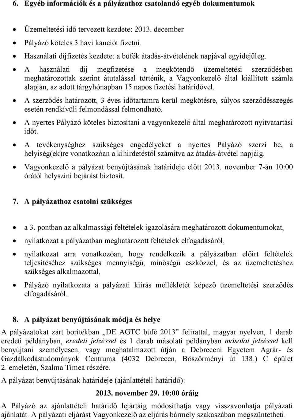 A használati díj megfizetése a megkötendő üzemeltetési szerződésben meghatározottak szerint átutalással történik, a Vagyonkezelő által kiállított számla alapján, az adott tárgyhónapban 15 napos