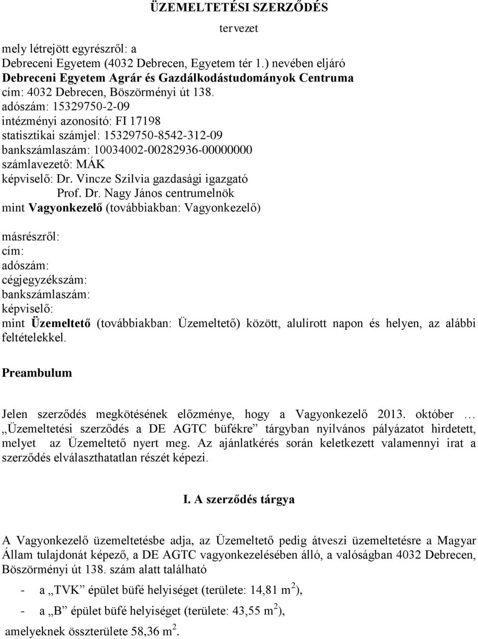 adószám: 15329750-2-09 intézményi azonosító: FI 17198 statisztikai számjel: 15329750-8542-312-09 bankszámlaszám: 10034002-00282936-00000000 számlavezető: MÁK képviselő: Dr.