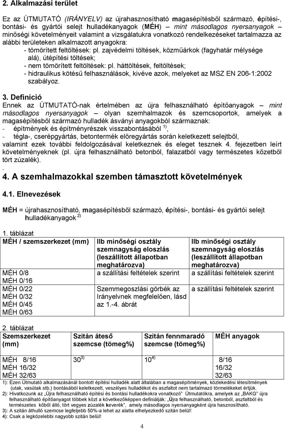 zajvédelmi töltések, közműárkok (fagyhatár mélysége alá), útépítési töltések; - nem tömörített feltöltések: pl.