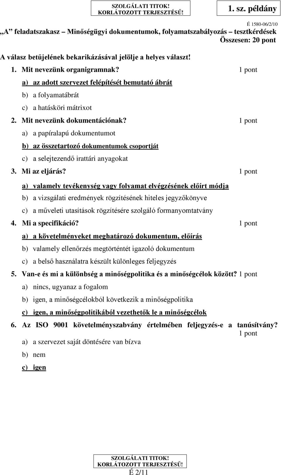 1 pont a) a papíralapú dokumentumot b) az összetartozó dokumentumok csoportját c) a selejtezendő irattári anyagokat 3. Mi az eljárás?