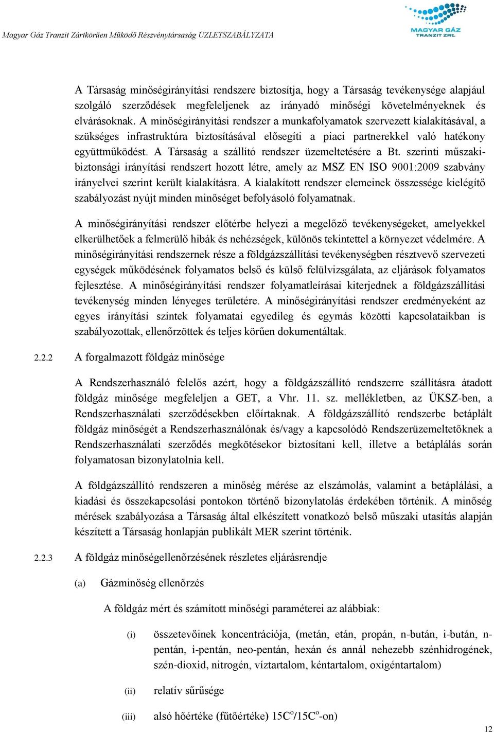 A Társaság a szállító rendszer üzemeltetésére a Bt. szerinti műszakibiztonsági irányítási rendszert hozott létre, amely az MSZ EN ISO 9001:2009 szabvány irányelvei szerint került kialakításra.