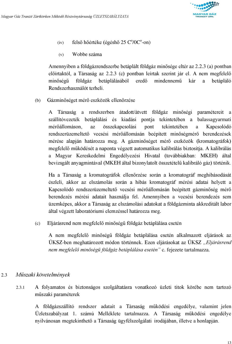 (b) Gázminőséget mérő eszközök ellenőrzése A Társaság a rendszerben átadott/átvett földgáz minőségi paramétereit a szállítóvezeték betáplálási és kiadási pontja tekintetében a balassagyarmati