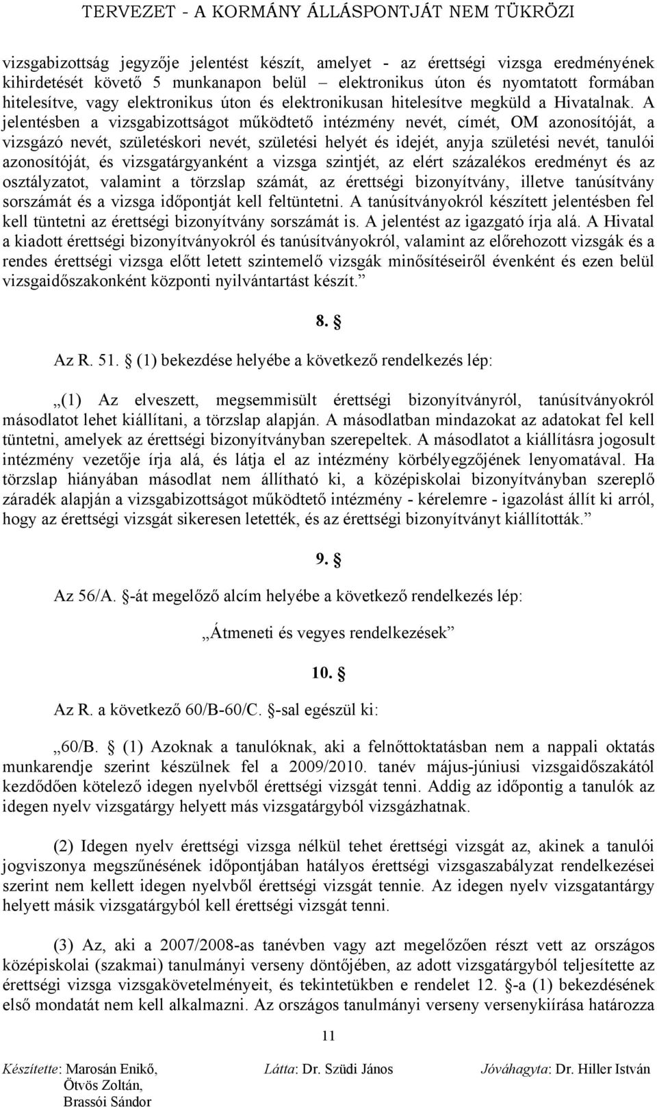 A jelentésben a vizsgabizottságot működtető intézmény nevét, címét, OM azonosítóját, a vizsgázó nevét, születéskori nevét, születési helyét és idejét, anyja születési nevét, tanulói azonosítóját, és