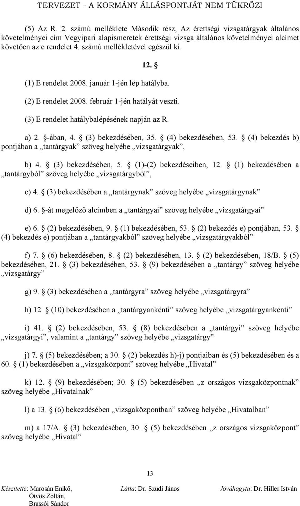 (3) bekezdésében, 35. (4) bekezdésében, 53. (4) bekezdés b) pontjában a tantárgyak szöveg helyébe vizsgatárgyak, b) 4. (3) bekezdésében, 5. (1)-(2) bekezdéseiben, 12.