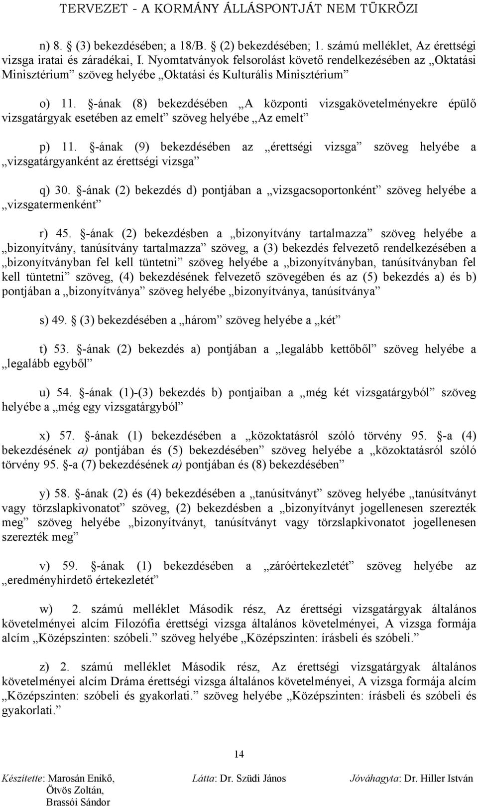 -ának (8) bekezdésében A központi vizsgakövetelményekre épülő vizsgatárgyak esetében az emelt szöveg helyébe Az emelt p) 11.