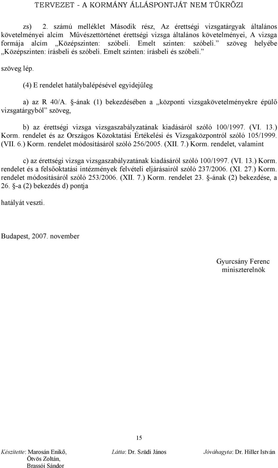 -ának (1) bekezdésében a központi vizsgakövetelményekre épülő vizsgatárgyból szöveg, b) az érettségi vizsga vizsgaszabályzatának kiadásáról szóló 100/1997. (VI. 13.) Korm.