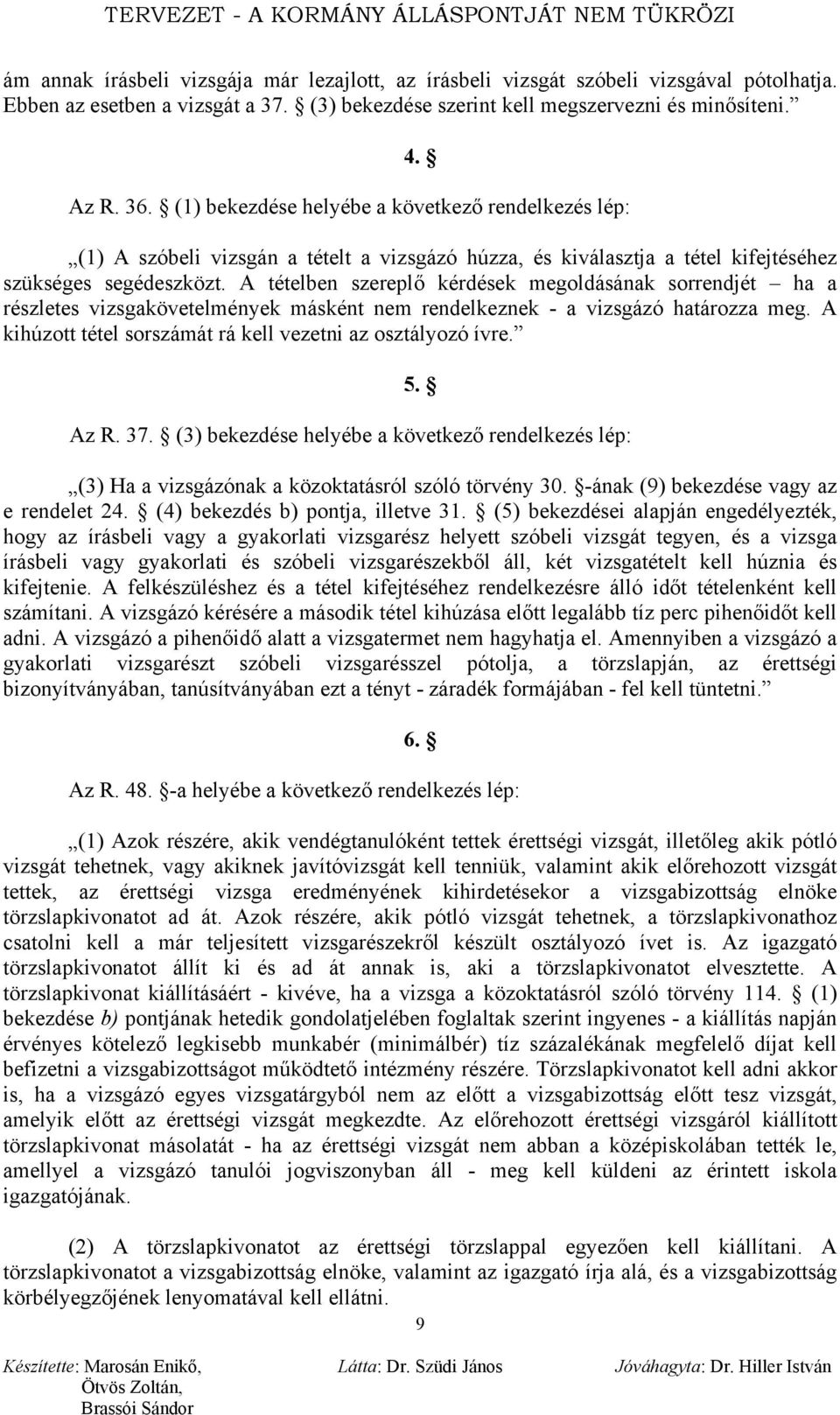 A tételben szereplő kérdések megoldásának sorrendjét ha a részletes vizsgakövetelmények másként nem rendelkeznek - a vizsgázó határozza meg.