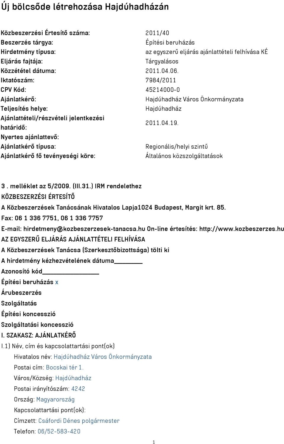 Iktatószám: 7984/2011 CPV Kód: 45214000-0 Ajánlatkérő: Hajdúhadház Város Önkormányzata Teljesítés helye: Hajdúhadház Ajánlattételi/részvételi jelentkezési határidő: 2011.04.19.