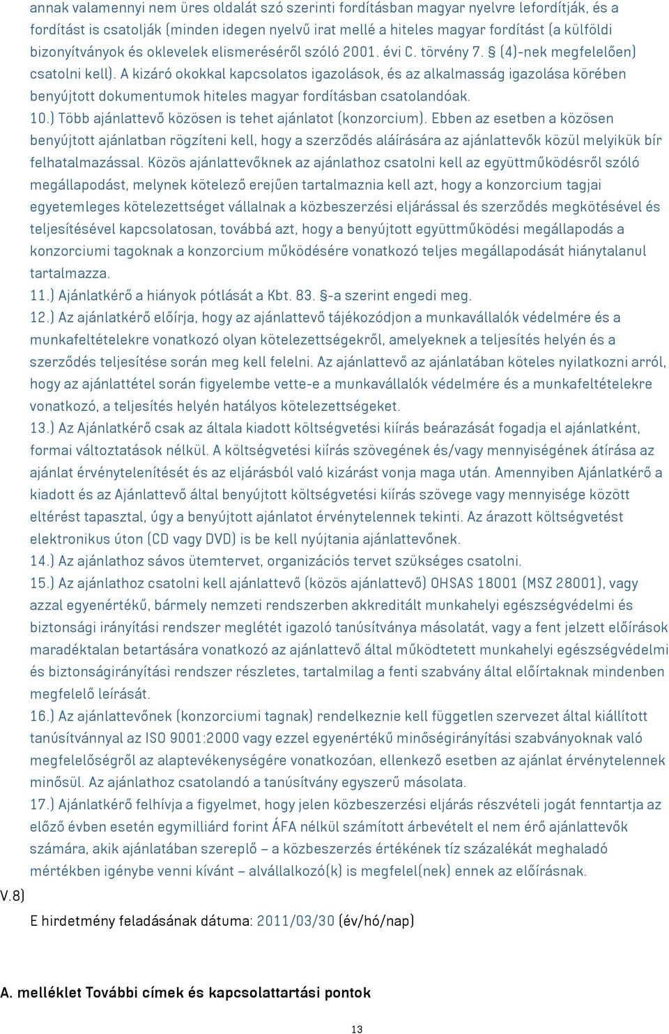 A kizáró okokkal kapcsolatos igazolások, és az alkalmasság igazolása körében benyújtott dokumentumok hiteles magyar fordításban csatolandóak. 10.