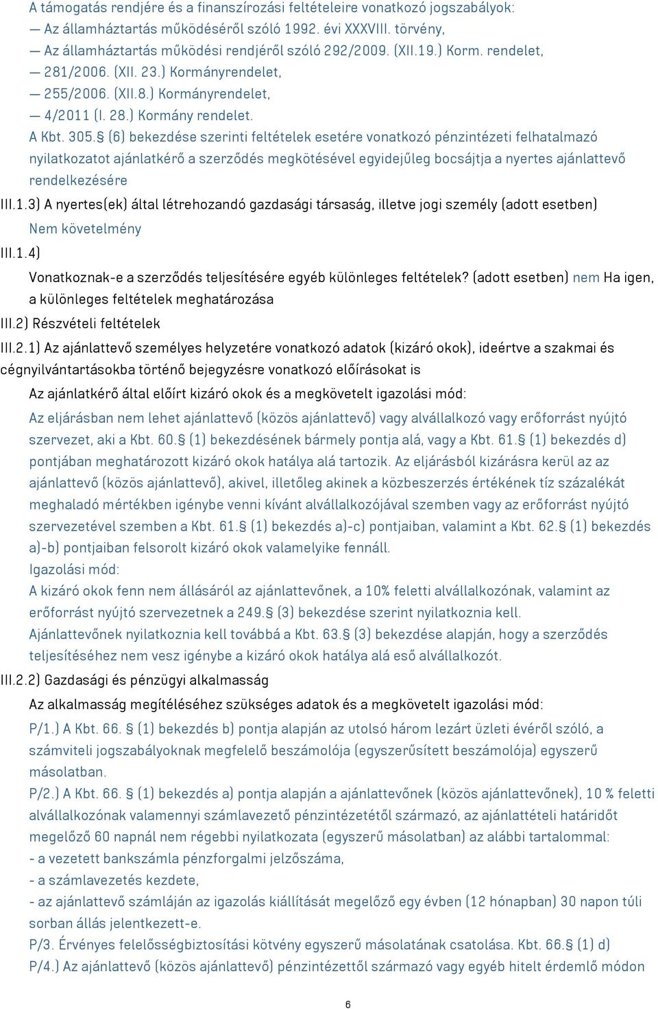 (6) bekezdése szerinti feltételek esetére vonatkozó pénzintézeti felhatalmazó nyilatkozatot ajánlatkérő a szerződés megkötésével egyidejűleg bocsájtja a nyertes ajánlattevő rendelkezésére III.1.